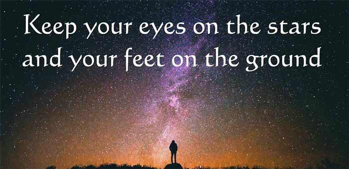 انگلیسی, ضرب المثل, ضرب المثل انگلیسی ضرب المثل Keep your eyes on the stars and your feet on the ground